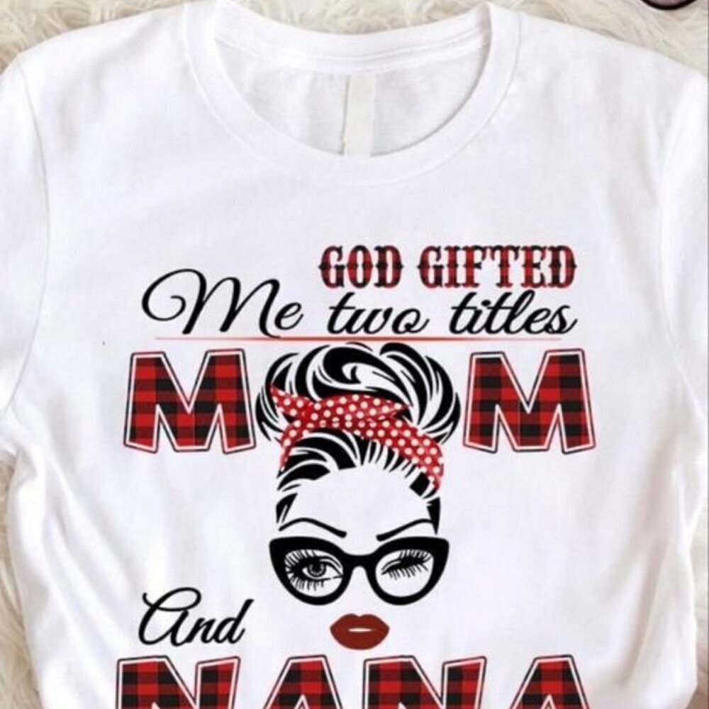 God Gifted Me Two Title Mom And Nana Shirt Mother Day Tshirt